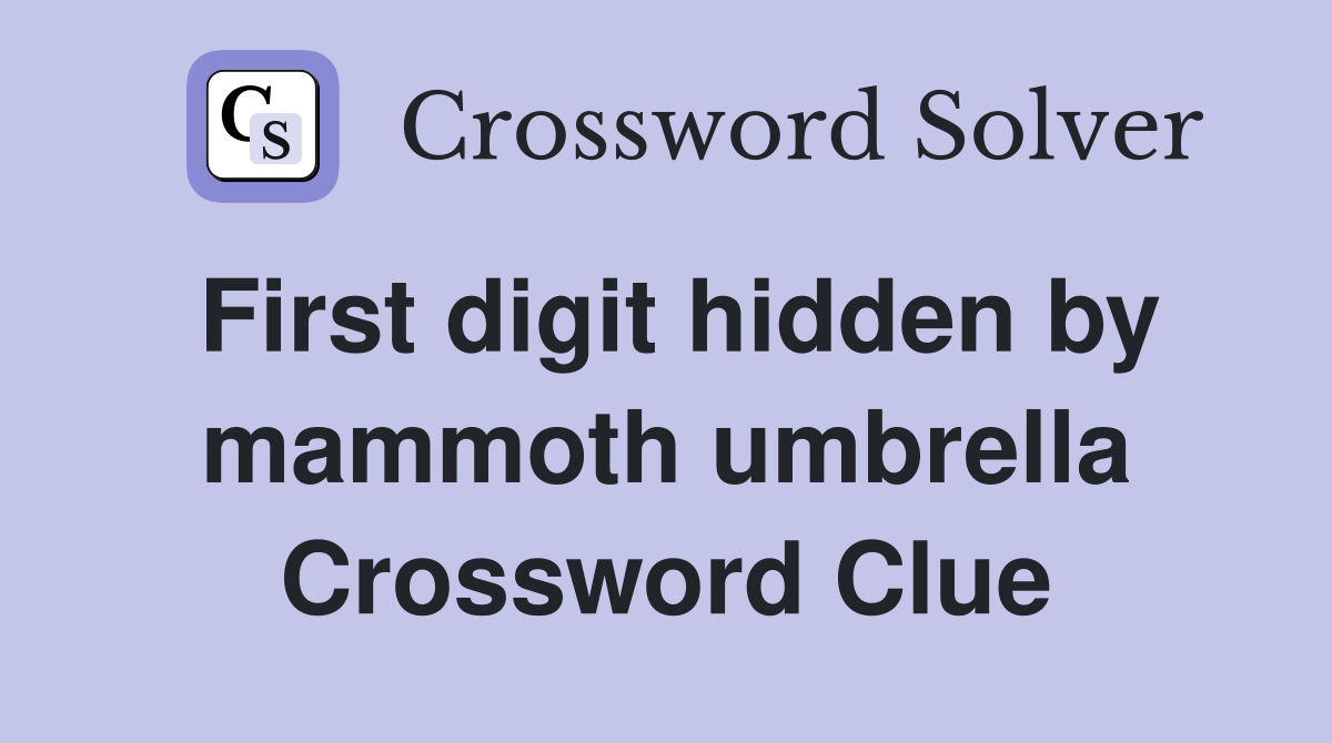 First digit hidden by mammoth umbrella Crossword Clue Answers